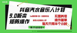 抖音汽水音乐计划9.0，矩阵操作轻松月入6000＋-吾藏分享