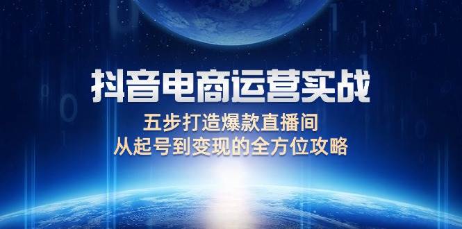 抖音电商运营实战：五步打造爆款直播间，从起号到变现的全方位攻略-吾藏分享