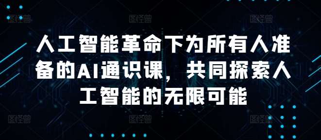 人工智能革命下为所有人准备的AI通识课，共同探索人工智能的无限可能-吾藏分享