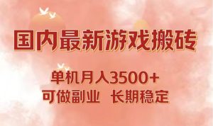 国内最新游戏打金搬砖，单机月入3500+可做副业 长期稳定-吾藏分享