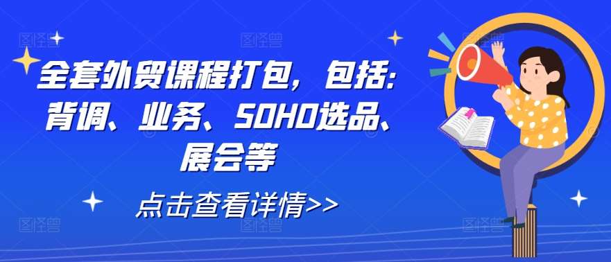 全套外贸课程打包，包括：背调、业务、SOHO选品、展会等-吾藏分享