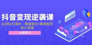 抖音变现逆袭课：从0到1打造IP，精准定位+高效起号，收入倍增-吾藏分享