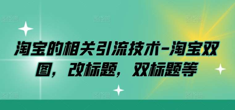 淘宝的相关引流技术-淘宝双图，改标题，双标题等-吾藏分享