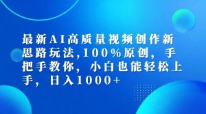 最新AI高质量视频创作新思路玩法,100%原创,手把手教你,小白也能轻松上手,日入1000+-吾藏分享