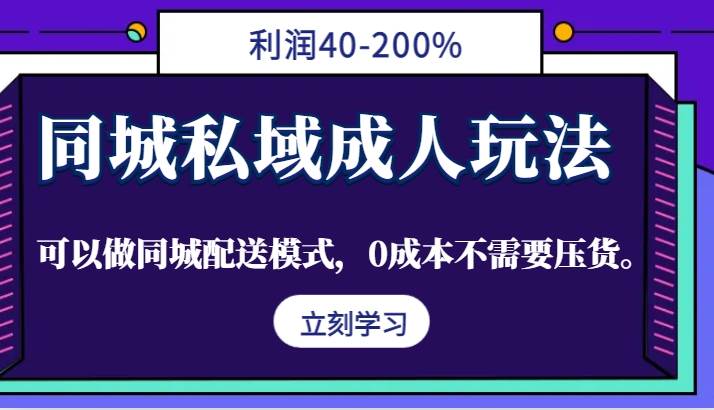 同城私域成人玩法，利润40-200%，可以做同城配送模式，0成本不需要压货。-吾藏分享