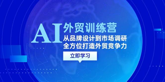 AI+外贸训练营：从品牌设计到市场调研，全方位打造外贸竞争力-吾藏分享