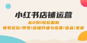 小红书店铺运营：0到1轻松盈利，账号定位/养号/店铺开通与设置/选品/发货-吾藏分享