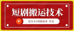 9月百万大V同款短剧搬运技术，稳定新技术，5分钟一个作品-吾藏分享