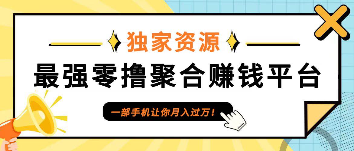 【首码】最强0撸聚合赚钱平台（独家资源）,单日单机100+，代理对接，扶持置顶-吾藏分享