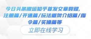 今日头条搬运知乎首发文章教程，注册篇/开通篇/玩法框架介绍篇/指令篇/实操篇等-吾藏分享