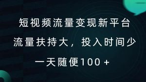 短视频流量变现新平台，流量扶持大，投入时间少，AI一件创作爆款视频，每天领个低保【揭秘】-吾藏分享