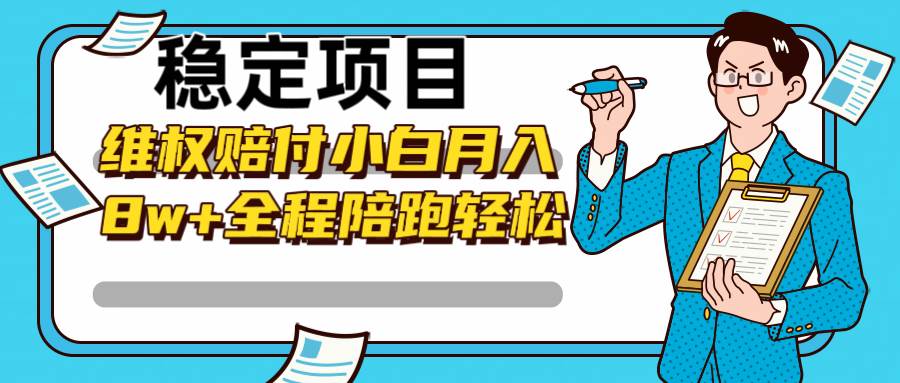 稳定项目维权赔付，小白月入8w+，轻松操作全程陪跑-吾藏分享