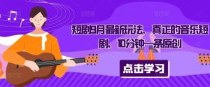 短剧9月最新玩法，真正的音乐短剧，10分钟一条原创-吾藏分享