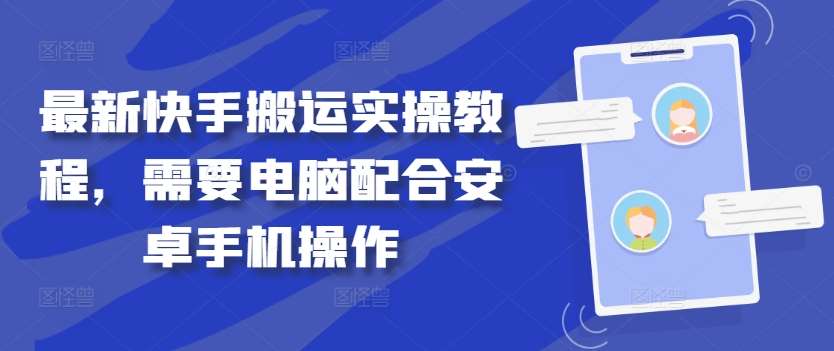 最新快手搬运实操教程，需要电脑配合安卓手机操作-吾藏分享