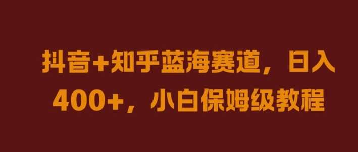 抖音+知乎蓝海赛道，日入几张，小白保姆级教程【揭秘】-吾藏分享