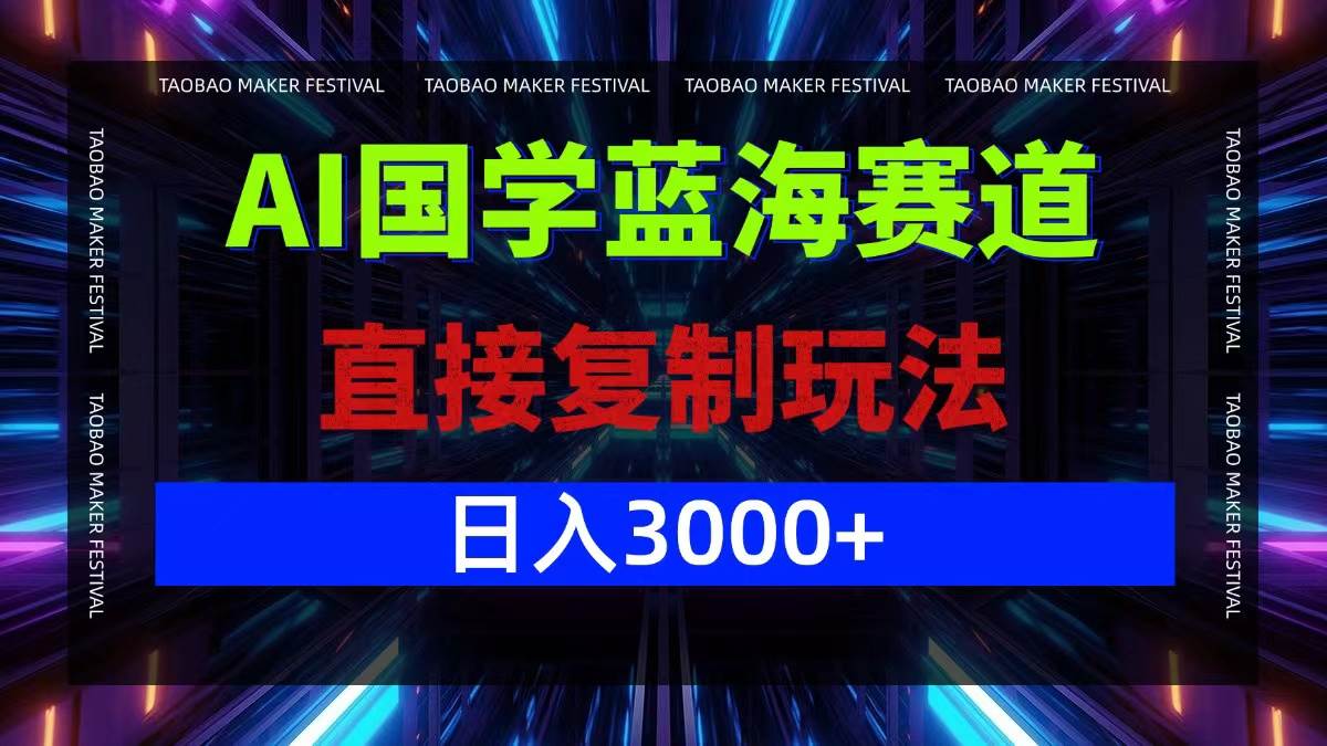 AI国学蓝海赛道，直接复制玩法，轻松日入3000+-吾藏分享