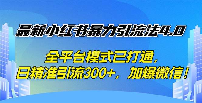 最新小红书暴力引流法4.0， 全平台模式已打通，日精准引流300+，加爆微…-吾藏分享