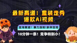 新蓝海赛道，童装走秀爆款Ai视频，10分钟一条 竞争小 变现机会超多，小…-吾藏分享