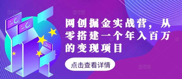 网创掘金实战营，从零搭建一个年入百万的变现项目（持续更新）-吾藏分享