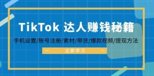 TikTok&达人赚钱秘籍 手机设置/账号注册/素材/带货/爆款视频/提现方法-吾藏分享