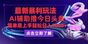 今日头条最新玩法最火，动手不动脑，简单易上手。轻松日入3000+-吾藏分享