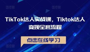 TikTok达人实战课，Tiktok达人变现全套流程-吾藏分享