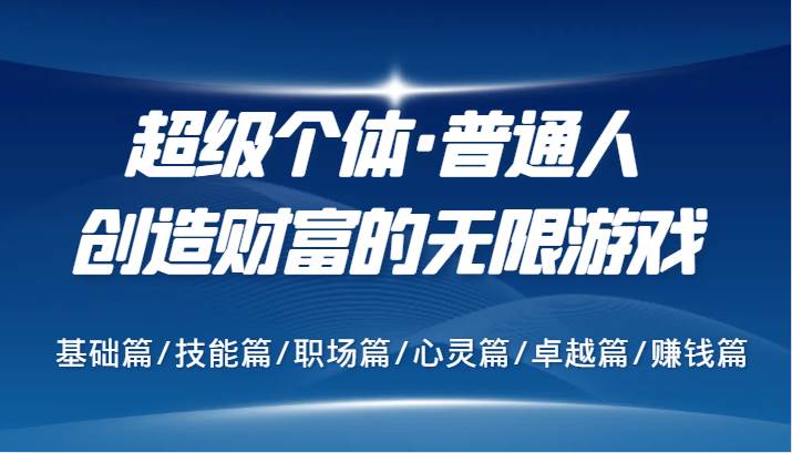 超级个体·普通人创造财富的无限游戏，基础篇/技能篇/职场篇/心灵篇/卓越篇/赚钱篇-吾藏分享