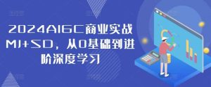 2024AIGC商业实战MJ+SD，从0基础到进阶深度学习-吾藏分享