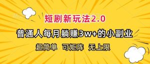 短剧新玩法2.0，超简单，普通人每月躺赚3w+的小副业-吾藏分享