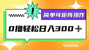 0撸3.0，轻松日收300+，简单可矩阵操作-吾藏分享