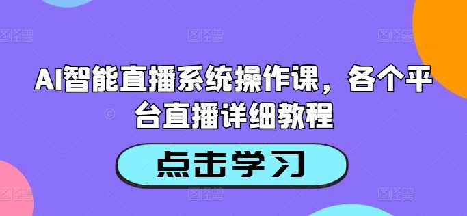 AI智能直播系统操作课，各个平台直播详细教程-吾藏分享