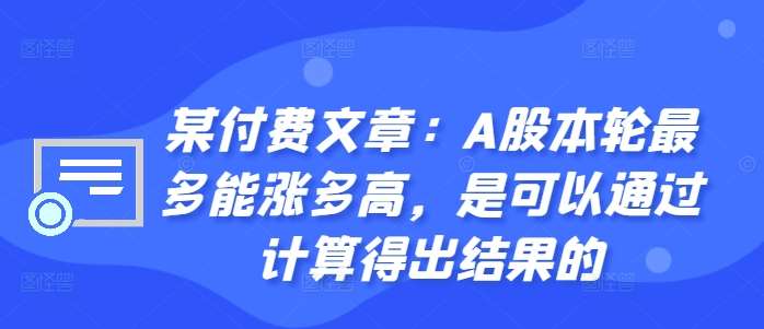 某付费文章：A股本轮最多能涨多高，是可以通过计算得出结果的-吾藏分享