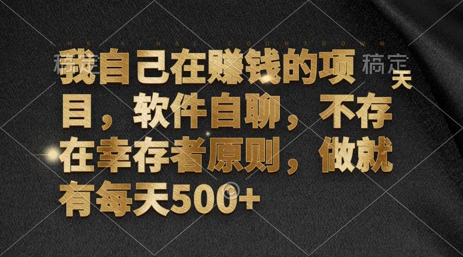 我自己在赚钱的项目，软件自聊，不存在幸存者原则，做就有每天500+-吾藏分享