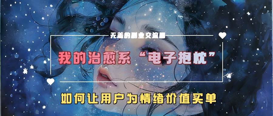 我的治愈系“电子抱枕”，如何让用户为情绪价值买单-吾藏分享