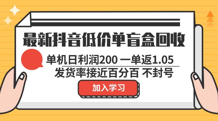 最新抖音低价单盲盒回收 一单1.05 单机日利润200 纯绿色不封号-吾藏分享