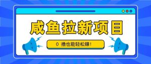 咸鱼拉新项目，拉新一单6-9元，0撸也能轻松赚，白撸几十几百！-吾藏分享