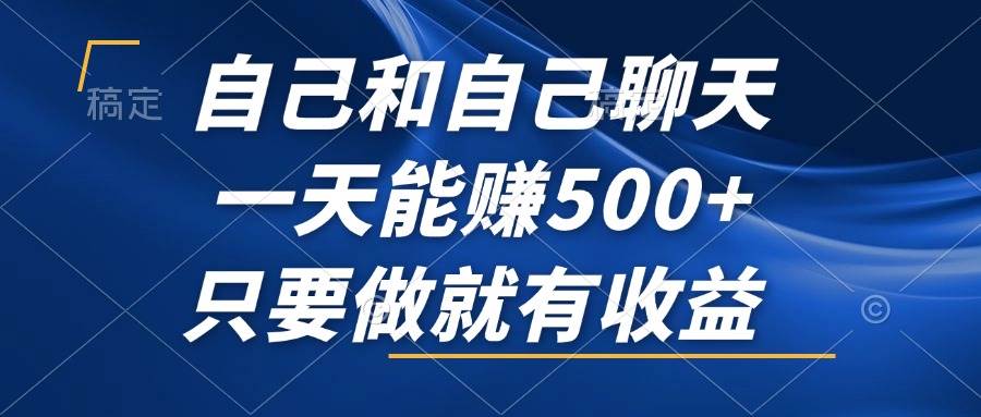 自己和自己聊天，一天能赚500+，只要做就有收益，不可错过的风口项目！-吾藏分享