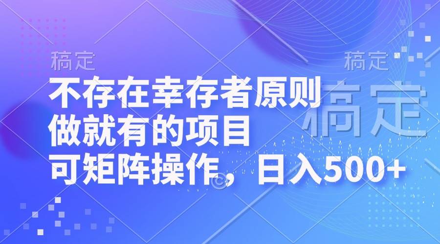 不存在幸存者原则，做就有的项目，可矩阵操作，日入500+-吾藏分享