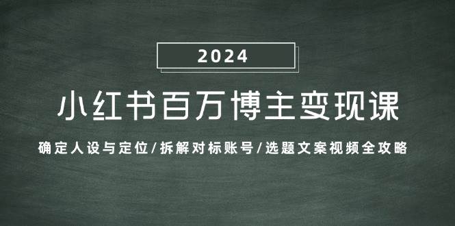 小红书百万博主变现课：确定人设与定位/拆解对标账号/选题文案视频全攻略-吾藏分享