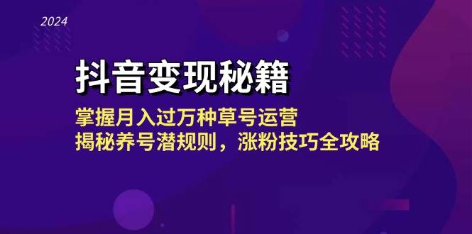 抖音变现秘籍：掌握月入过万种草号运营，揭秘养号潜规则，涨粉技巧全攻略-吾藏分享