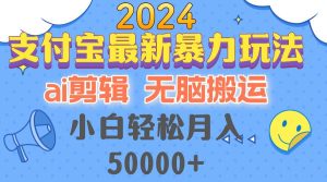 2024支付宝最新暴力玩法，AI剪辑，无脑搬运，小白轻松月入50000+-吾藏分享