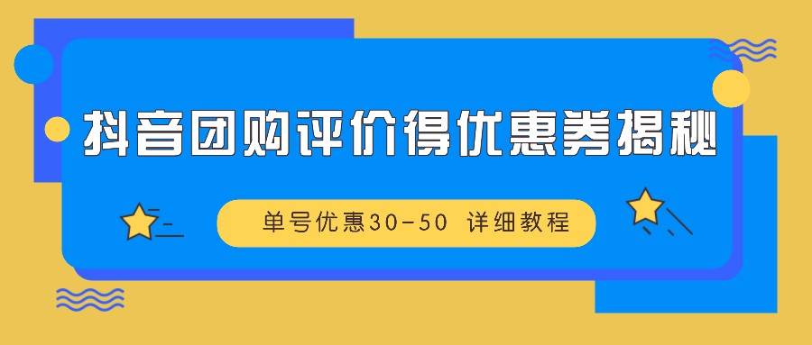 抖音团购评价得优惠券揭秘 单号优惠30-50 详细教程-吾藏分享