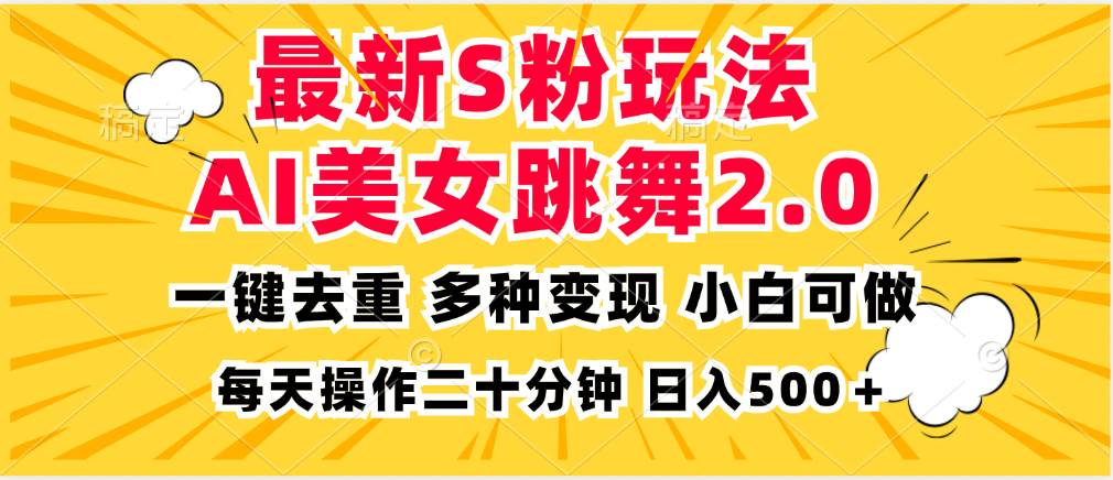 最新S粉玩法，AI美女跳舞，项目简单，多种变现方式，小白可做，日入500…-吾藏分享