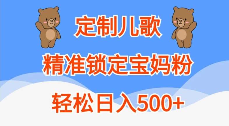 定制儿歌，精准锁定宝妈粉，轻松日入500+【揭秘】-吾藏分享