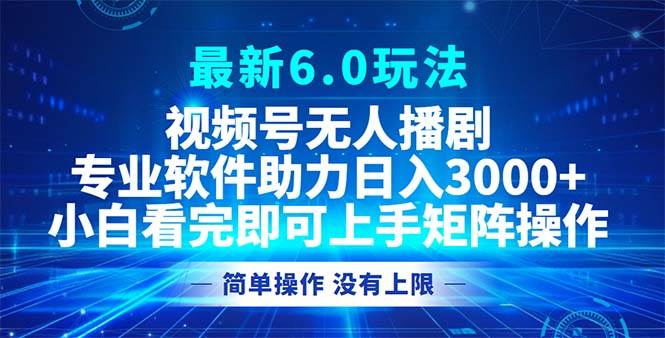 视频号最新6.0玩法，无人播剧，轻松日入3000+-吾藏分享