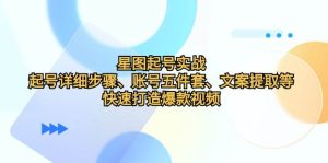 星图起号实战：起号详细步骤、账号五件套、文案提取等，快速打造爆款视频-吾藏分享