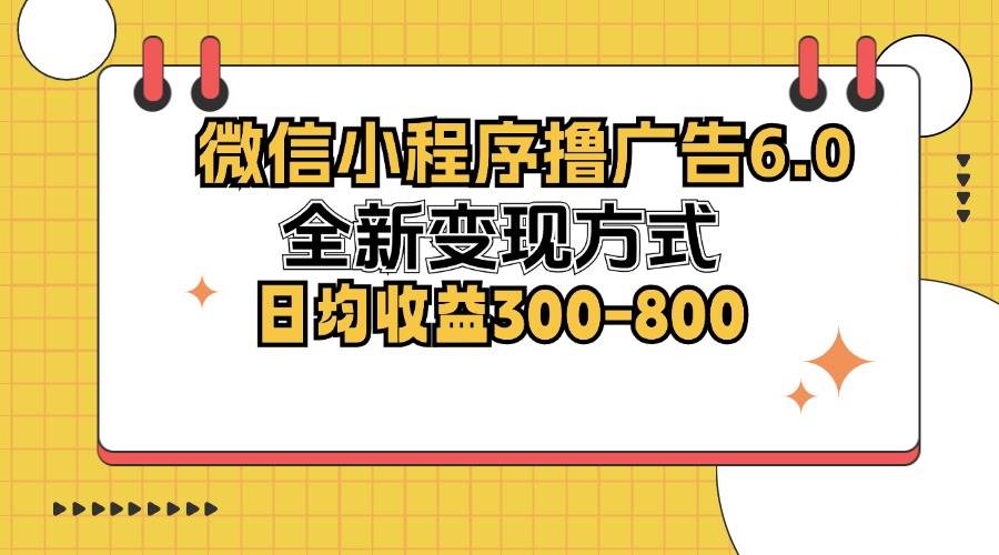 微信小程序撸广告6.0，全新变现方式，日均收益300-800-吾藏分享