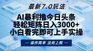 今日头条最新7.0玩法，轻松矩阵日入3000+-吾藏分享