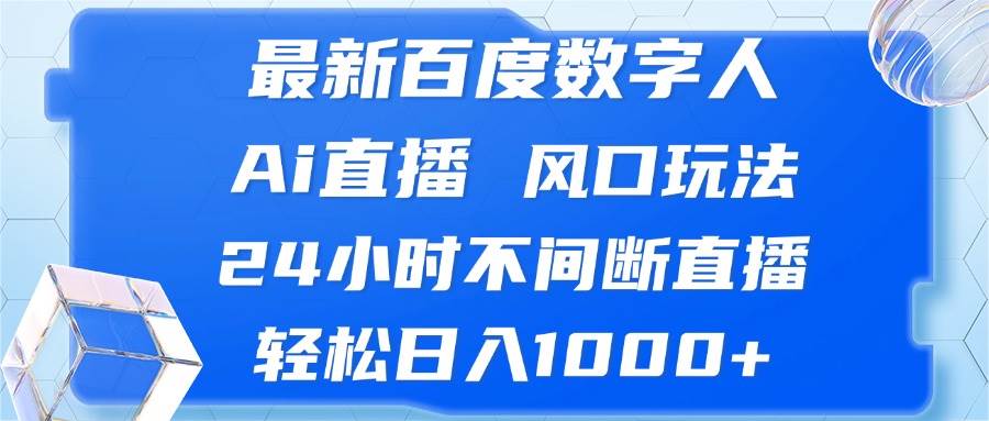 最新百度数字人Ai直播，风口玩法，24小时不间断直播，轻松日入1000+-吾藏分享