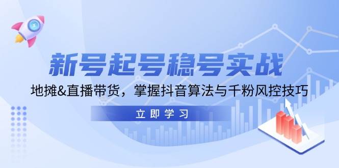 新号起号稳号实战：地摊&直播带货，掌握抖音算法与千粉风控技巧-吾藏分享